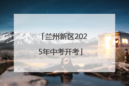 兰州新区2025年中考开考