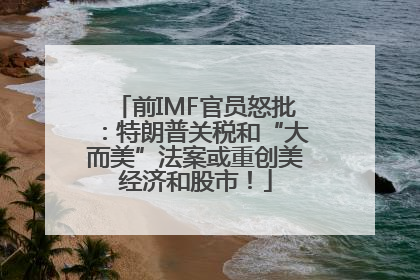 前IMF官员怒批：特朗普关税和“大而美”法案或重创美经济和股市！