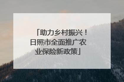 助力乡村振兴！日照市全面推广农业保险新政策
