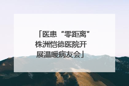 医患“零距离” 株洲恺德医院开展温暖病友会