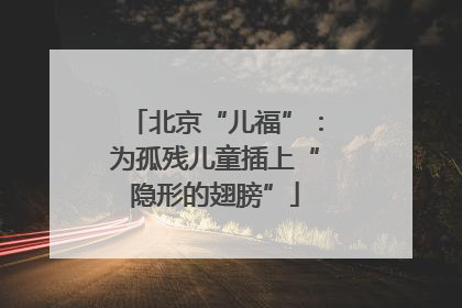 北京“儿福”：为孤残儿童插上“隐形的翅膀”