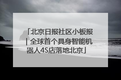 北京日报社区小板报｜全球首个具身智能机器人4S店落地北京