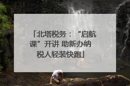 北塔税务：“启航课”开讲 助新办纳税人轻装快跑