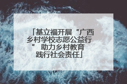 基立福开展“广西乡村学校志愿公益行” 助力乡村教育 践行社会责任