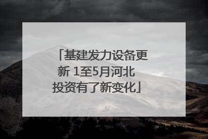 基建发力设备更新 1至5月河北投资有了新变化