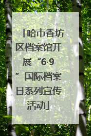 哈市香坊区档案馆开展“6·9”国际档案日系列宣传活动