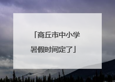商丘市中小学暑假时间定了