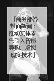 商务部答封面新闻：推动实体零售引入智能导购、虚拟现实技术