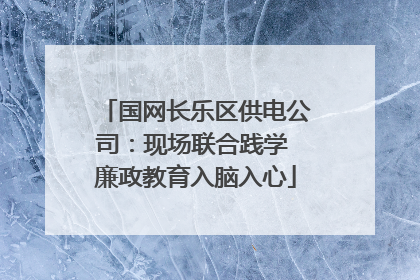 国网长乐区供电公司：现场联合践学 廉政教育入脑入心