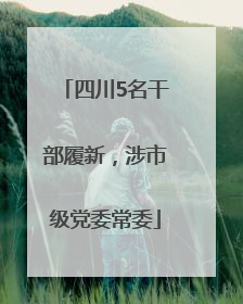 四川5名干部履新，涉市级党委常委