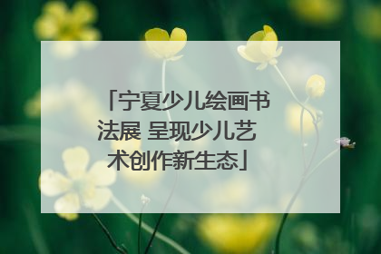 宁夏少儿绘画书法展 呈现少儿艺术创作新生态