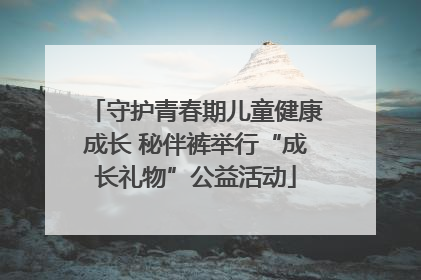 守护青春期儿童健康成长 秘伴裤举行“成长礼物”公益活动