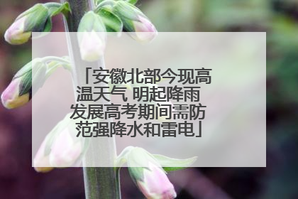 安徽北部今现高温天气 明起降雨发展高考期间需防范强降水和雷电