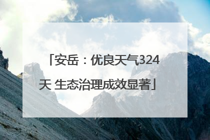 安岳：优良天气324天 生态治理成效显著