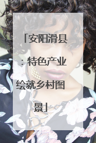 安阳滑县：特色产业绘就乡村图景