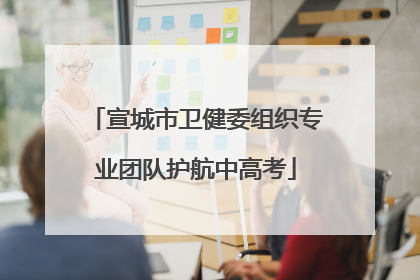 宣城市卫健委组织专业团队护航中高考