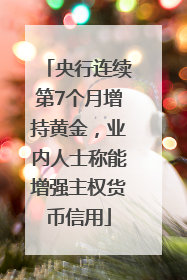 央行连续第7个月增持黄金，业内人士称能增强主权货币信用