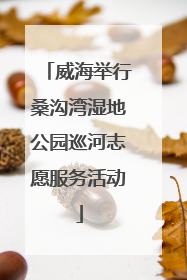威海举行桑沟湾湿地公园巡河志愿服务活动