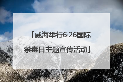 威海举行6·26国际禁毒日主题宣传活动