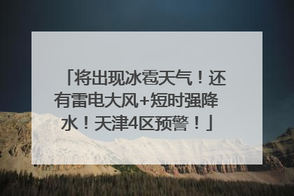 将出现冰雹天气！还有雷电大风+短时强降水！天津4区预警！