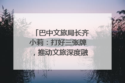 巴中文旅局长齐小莉：打好三张牌，推动文旅深度融合｜文旅局长说