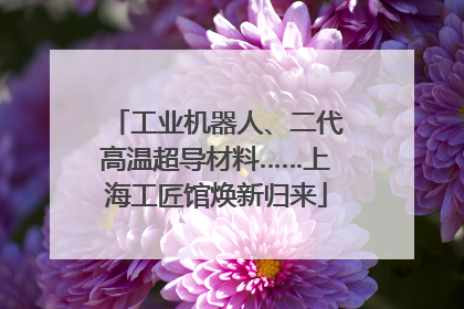 工业机器人、二代高温超导材料……上海工匠馆焕新归来