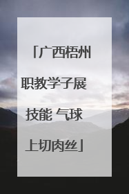广西梧州职教学子展技能 气球上切肉丝