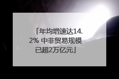 年均增速达14.2% 中非贸易规模已超2万亿元