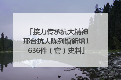 接力传承抗大精神 邢台抗大陈列馆新增1636件（套）史料