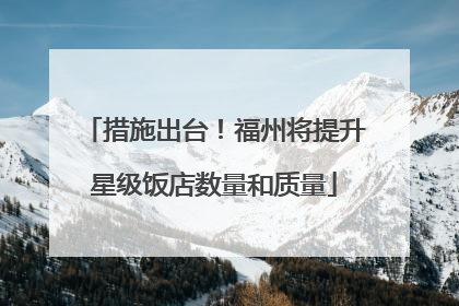 措施出台！福州将提升星级饭店数量和质量