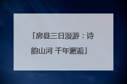 房县三日漫游：诗韵山河 千年邂逅