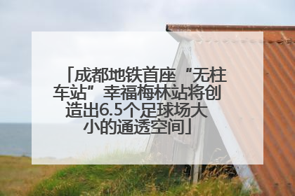 成都地铁首座“无柱车站”幸福梅林站将创造出6.5个足球场大小的通透空间
