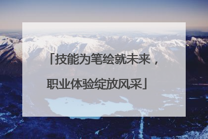 技能为笔绘就未来，职业体验绽放风采