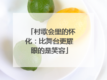 村歌会里的怀化：比舞台更耀眼的是笑容