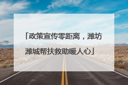 政策宣传零距离，潍坊潍城帮扶救助暖人心