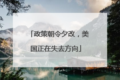 政策朝令夕改，美国正在失去方向