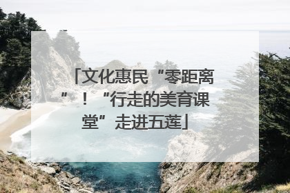 文化惠民“零距离”！“行走的美育课堂”走进五莲
