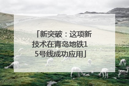 新突破：这项新技术在青岛地铁15号线成功应用