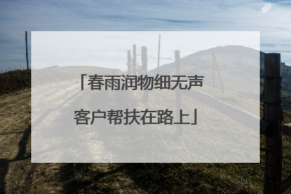 春雨润物细无声 客户帮扶在路上