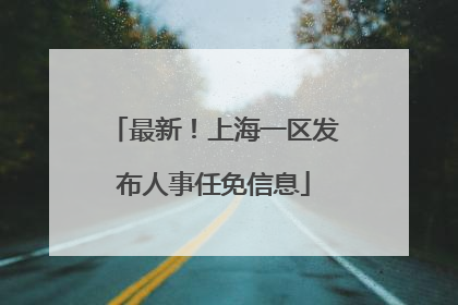 最新！上海一区发布人事任免信息
