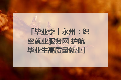 毕业季丨永州：织密就业服务网 护航毕业生高质量就业