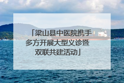 梁山县中医院携手多方开展大型义诊暨双联共建活动