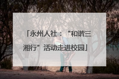 永州人社：“和谐三湘行”活动走进校园