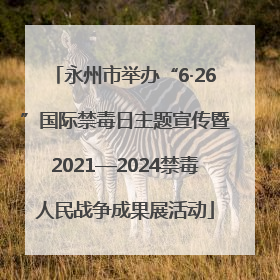 永州市举办“6·26”国际禁毒日主题宣传暨2021—2024禁毒人民战争成果展活动