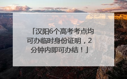 汉阳6个高考考点均可办临时身份证明，2分钟内即可办结！