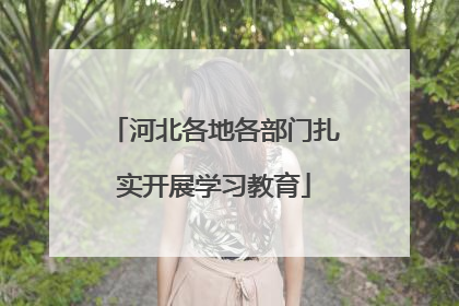 河北各地各部门扎实开展学习教育