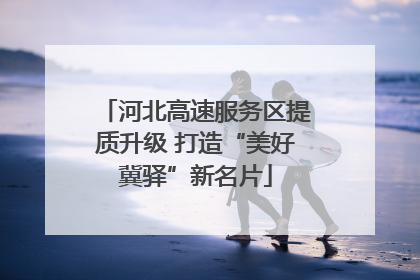 河北高速服务区提质升级 打造“美好冀驿”新名片