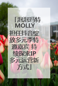 泡泡玛特MOLLY担任抖音绽放多元季特邀嘉宾 持续探索IP多元运营新方式