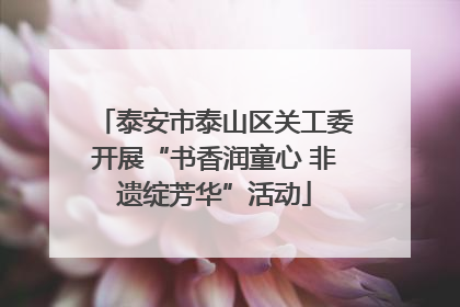 泰安市泰山区关工委开展“书香润童心 非遗绽芳华”活动