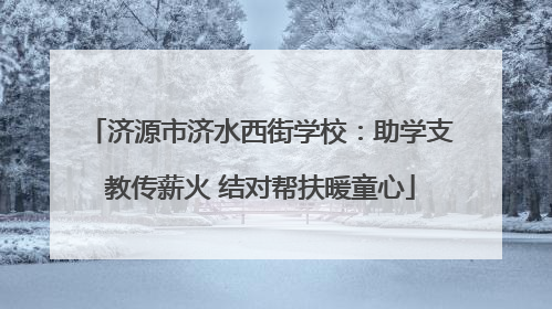 济源市济水西街学校：助学支教传薪火 结对帮扶暖童心
